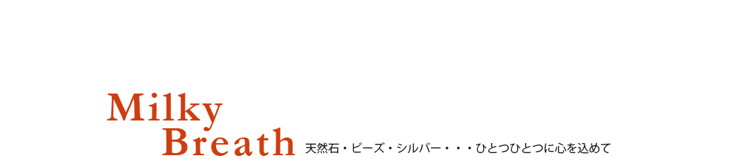 Milky Breath 天然石・ビーズ・シルバー・・・ひとつひとつに心を込めて